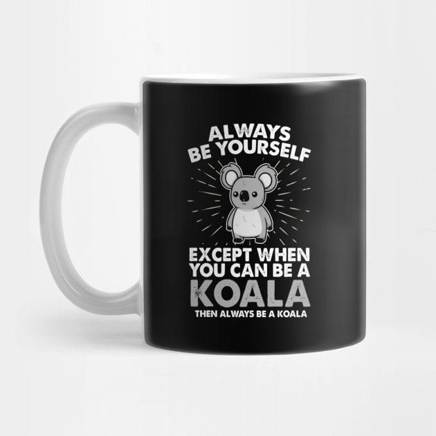 Koala Shirt Koala Gift Always Be Yourself Spirit Animal Apparel Art by johnii1422